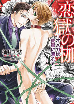 【文庫版イラスト＆書き下ろし付き】恋獄の枷―オメガは愛蜜に濡れて―