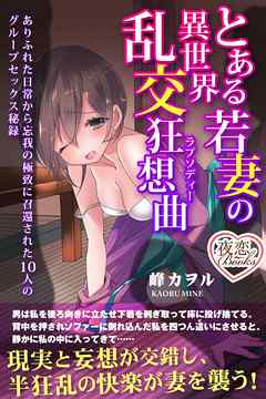 とある若妻の異世界乱交狂想曲 ありふれた日常から忘我の極致に召還された10人のグループセックス秘録