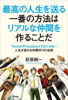 最高の人生を送る一番の方法はリアルな仲間を作ることだ～TwitterやFacebookではできない人生が変わる仲間作りの法則～