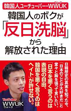 韓国人ユーチューバー・wwuk 韓国人のボクが「反日洗脳」から解放された理由