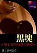 黒塊～男と女の渦巻く欲望～