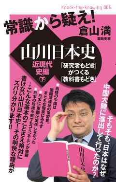 常識から疑え! 山川日本史 近現代史編 下 「研究者もどき」がつくる「教科書もどき」 (Knock the Knowing)