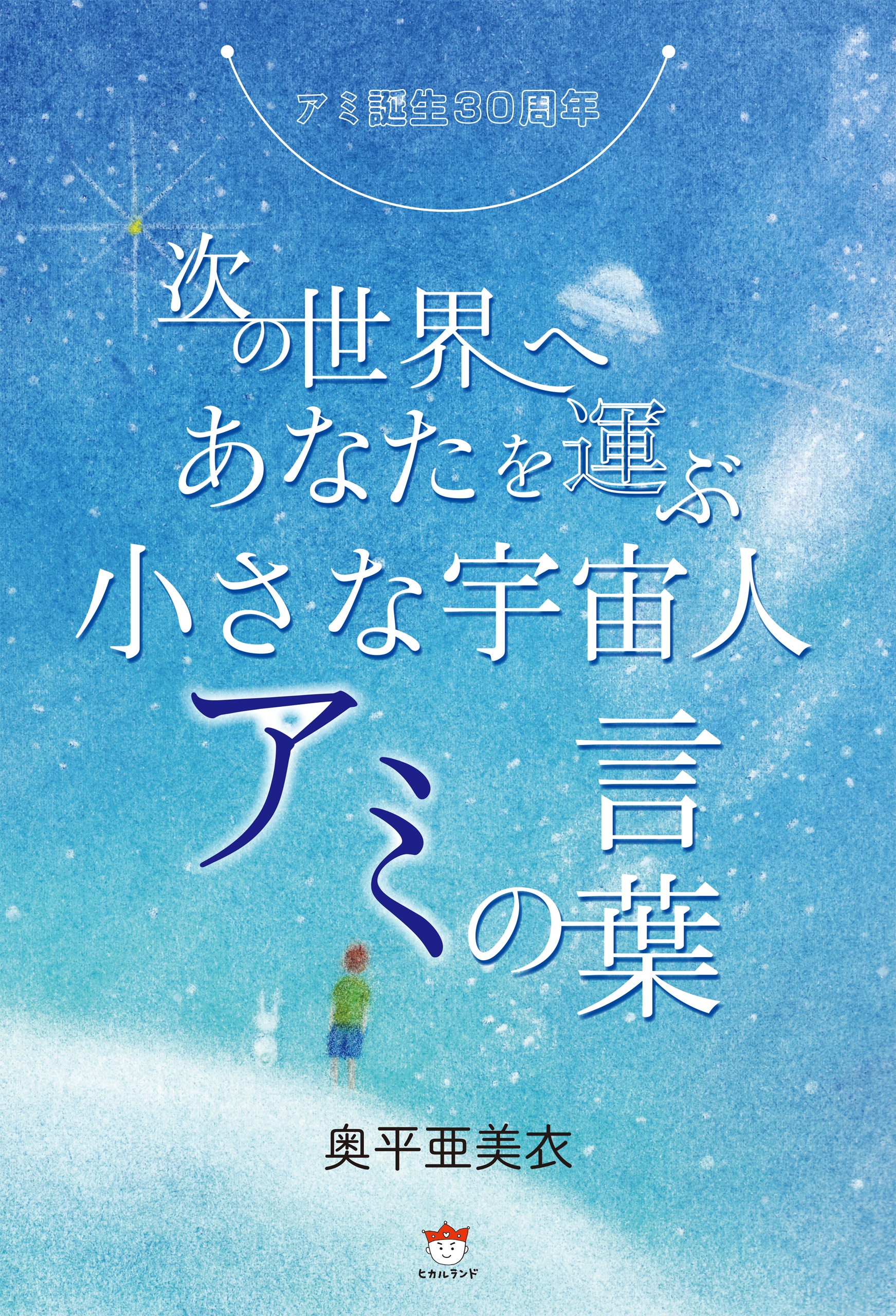 アミ誕生30周年 次の世界へあなたを運ぶ《小さな宇宙人アミの言葉