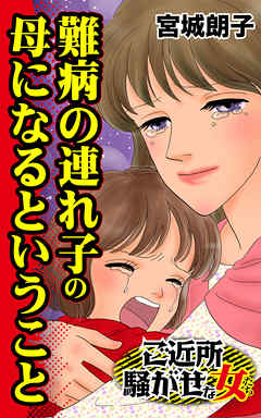 難病の連れ子の母になるということ／ご近所騒がせな女たちVol.2