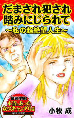 だまされ犯され踏みにじられて～私の超絶望人生／読者体験！本当にあった女のスキャンダル劇場Vol.1