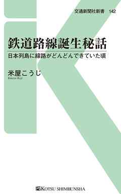 鉄道路線誕生秘話　日本列島に線路がどんどんできていた頃