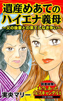 遺産めあてのハイエナ義母～父の後妻との果てしなき争い～／読者体験！本当にあった女のスキャンダル劇場Vol.2