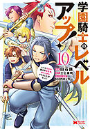 学園騎士のレベルアップ！レベル1000超えの転生者、落ちこぼれクラスに入学。そして、（コミック） ： 10