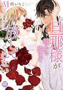 旦那様が朝から晩まで放してくれない～エッチで甘いワケあり婚!?【コミックス版】【電子版限定特典付き】 6巻