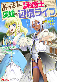 おっさん底辺治癒士と愛娘の辺境ライフ～中年男が回復スキルに覚醒して、英雄へ成り上がる～（コミック）