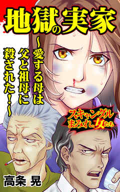 地獄の実家～愛する母は父と祖母に殺された！～／スキャンダルまみれな女たちVol.5