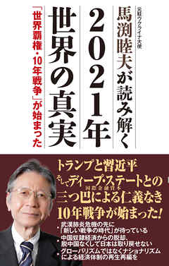 馬渕睦夫が読み解く 2021年世界の真実 「世界覇権・10年戦争」が始まった - 馬渕睦夫 - ビジネス・実用書・無料試し読みなら、電子書籍・コミックストア ブックライブ
