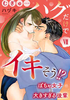 むぎゅ…ハグだけでイキそう!?～ぽちゃ女子と大きすぎる後輩【コミックス版】 7巻