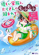 優しい家族と、たくさんのもふもふに囲まれて。～異世界で幸せに暮らします～（コミック） ： 11