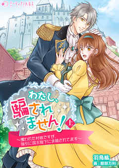 わたし、騙されません！～攫われた村娘ですが、強引に国王陛下に求婚されてます～　上巻