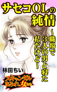 サセコOLの純情～職場で３人の男と寝た私だけど～／スキャンダルまみれな女たちVol.5