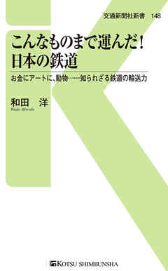 こんなものまで運んだ！日本の鉄道　お金にアートに、動物……知られざる鉄道の輸送力