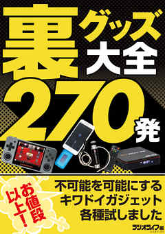 裏グッズ大全270発 ～お値段以上！ 不可能を可能にするキワドイガジェット各種試しました