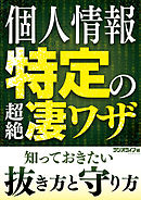 個人情報特定の超絶凄ワザ 知っておきたい抜き方と守り方