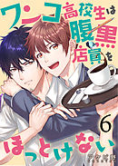 ワンコ高校生は腹黒店員をほっとけない（６）