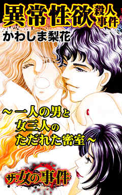 ザ・女の事件　異常性欲殺人事件～一人の男と女三人のただれた密室～／ザ・女の事件Vol.4