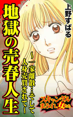 地獄の売春人生～一家離散…そして人身売買されて～／スキャンダルまみれな女たちVol.6