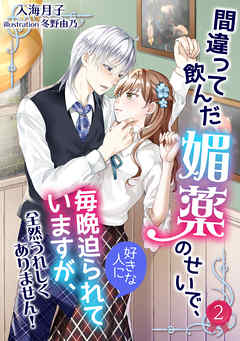 間違って飲んだ媚薬のせいで、好きな人に毎晩迫られていますが、全然うれしくありません！（２）