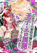 乙女ゲーの悪役令嬢なのに王子とエロ展開になるんですが！？(26)