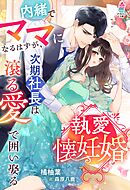 執愛懐妊婚～内緒でママになるはずが、次期社長は滾る愛で囲い娶る～
