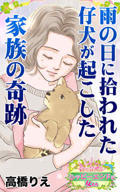 雨の日に拾われた仔犬が起こした家族の奇跡～愛と勇気！ハッピーエンドな女たち - 高橋りえ - 女性マンガ・無料試し読みなら、電子書籍・コミックストア ブックライブ