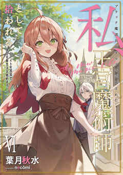 ブラック魔道具師ギルドを追放された私、王宮魔術師として拾われる　～ホワイトな宮廷で、幸せな新生活を始めます！～ 6巻