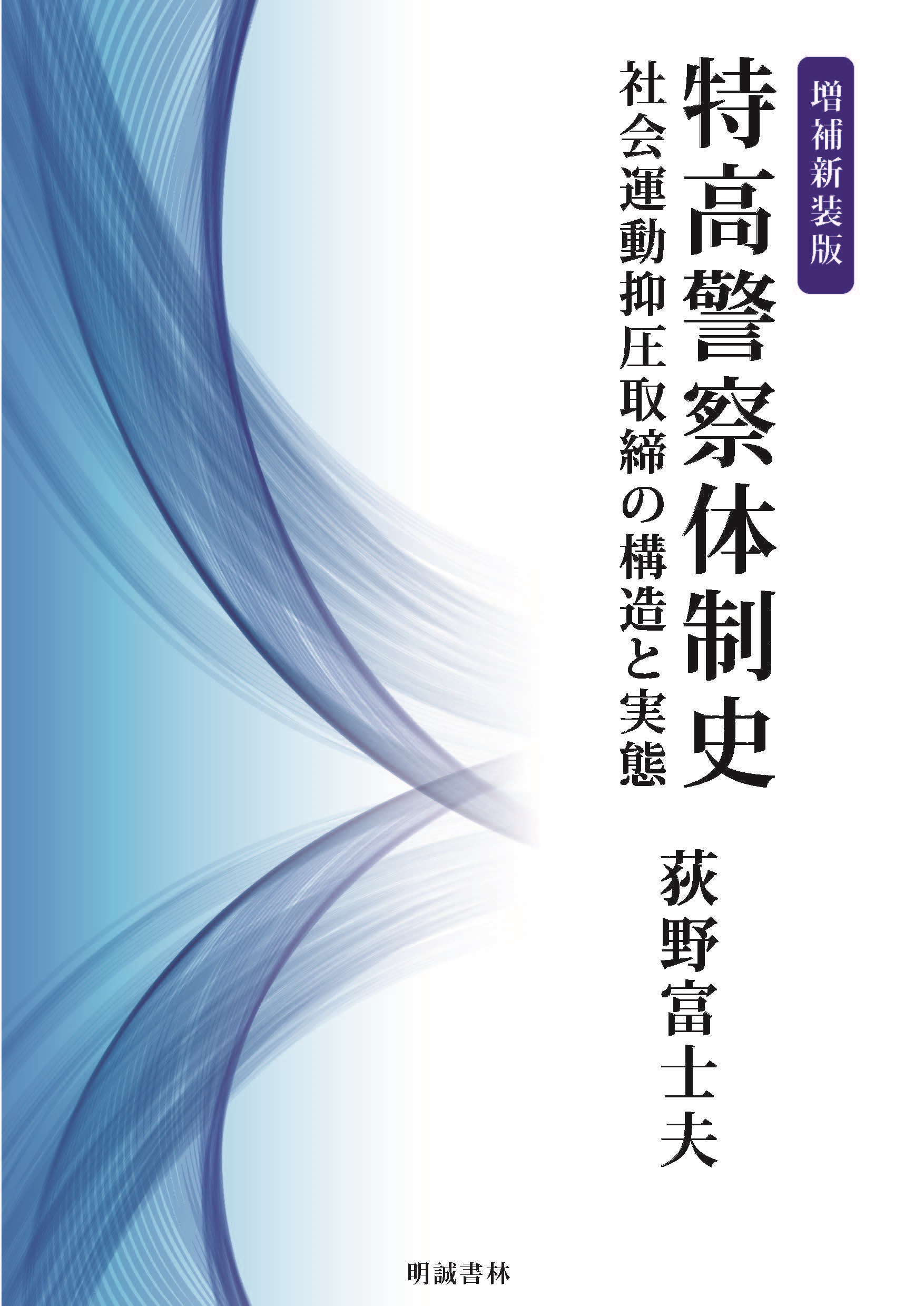 特高警察体制史（増補新装版） 社会運動抑圧取締の構造と実態 - 荻野