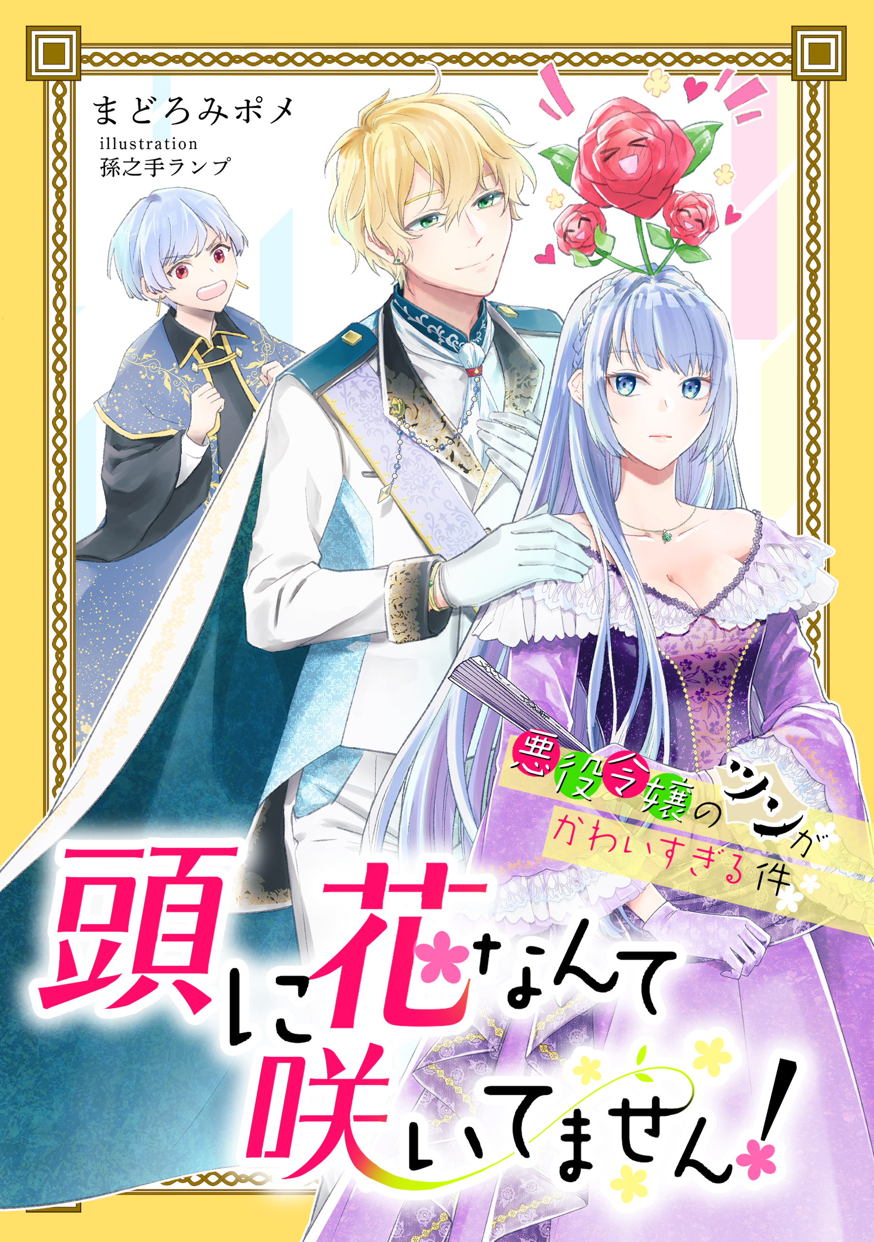 頭に花なんて咲いてません！悪役令嬢のツンがかわいすぎる件【完全版】 - まどろみポメ/孫之手ランプ -  ラノベ・無料試し読みなら、電子書籍・コミックストア ブックライブ