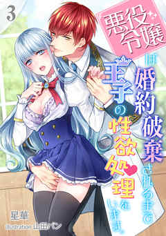 悪役令嬢は婚約破棄されるまでは王子の性欲処理をします。（３）