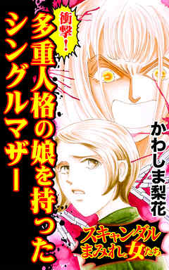 衝撃！多重人格の娘を持ったシングルマザー／スキャンダルまみれな女たちVol.7