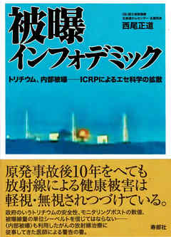 被曝インフォデミック　トリチウム、内部被曝─ＩＣＲＰによるエセ科学の拡散