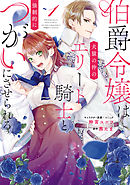 伯爵令嬢は犬猿の仲のエリート騎士と強制的につがいにさせられる