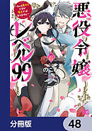 悪役令嬢レベル99　～私は裏ボスですが魔王ではありません～【分冊版】　48