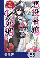 悪役令嬢レベル99　～私は裏ボスですが魔王ではありません～【分冊版】　55