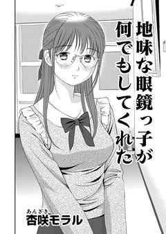 エロ漫画　メガネ　地味 ○○してみた！ 10 地味な眼鏡っ子が何でもしてくれた - 杏咲モラル - アダルトマンガ・無料試し読みなら、電子書籍・コミックストア ブックライブ
