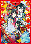 皇帝陛下のお世話係～女官暮らしが幸せすぎて後宮から出られません～ 2巻【特典付き】