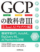 GCPの教科書III【Cloud AIプロダクト編】　機械学習API、AutoML、BigQuery ML、AI Platformを詳解