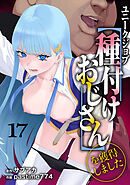 ユニークジョブ【種付けおじさん】を獲得しました 17巻