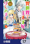 なんちゃってシンデレラ 王宮陰謀編　異世界で、王太子妃はじめました。【分冊版】　17