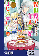 なんちゃってシンデレラ 王宮陰謀編　異世界で、王太子妃はじめました。【分冊版】　22