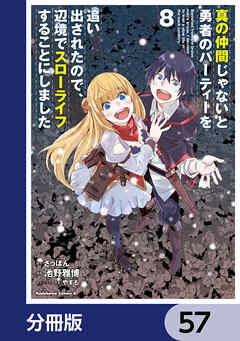 真の仲間じゃないと勇者のパーティーを追い出されたので、辺境でスローライフすることにしました【分冊版】　57