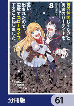 真の仲間じゃないと勇者のパーティーを追い出されたので、辺境でスローライフすることにしました【分冊版】　61