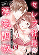 セレブ社長の溺愛調教～感じる表情もっと見せて【単話版】 / 12話