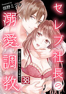 セレブ社長の溺愛調教～感じる表情もっと見せて【単話版】 / 38話