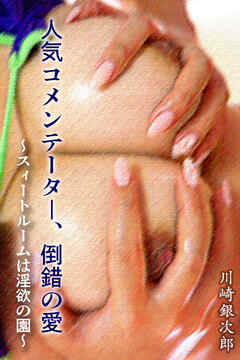 人気コメンテータ―、倒錯の愛　～スィートルームは淫欲の園～